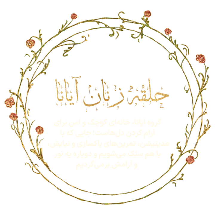 حلقه زنان آیاناگروه ایانا، خانه‌ای کوچک و امن برای آرام‌ کردن دل‌هاست؛ جایی که با مدیتیشن، تمرین‌های پاکسازی و نیایش، با هم سبُک می‌شویم و دوباره به نور و آرامش برمی‌گردیم.